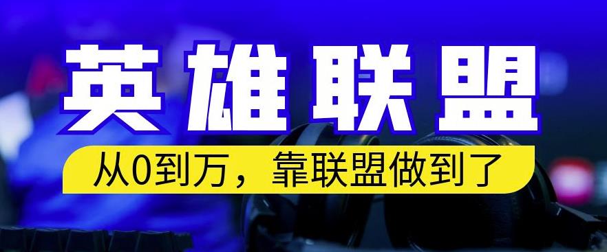 从零到月入万，靠英雄联盟账号我做到了，你来直接抄就行了，保姆式教学【揭秘】-创客云联盟