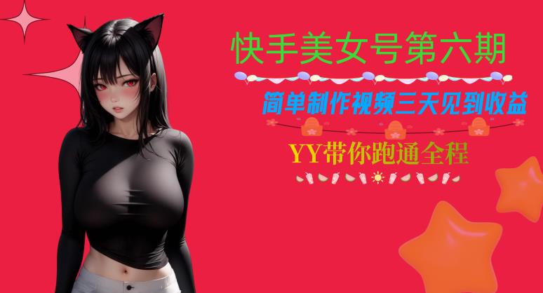 快手美女号第六期，简单制作视频三天见到收益【揭秘】-创客云联盟
