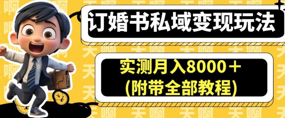 订婚书私域变现玩法，实测月入8000＋(附带全部教程)【揭秘】-创客云联盟
