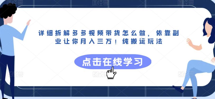 详细拆解多多视频带货怎么做，依靠副业让你月入三万！纯搬运玩法【揭秘】-创客云联盟