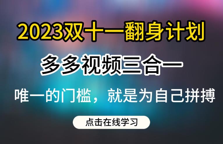2023双十一翻身计划，多多视频带货三合一玩法教程【揭秘】-创客云联盟