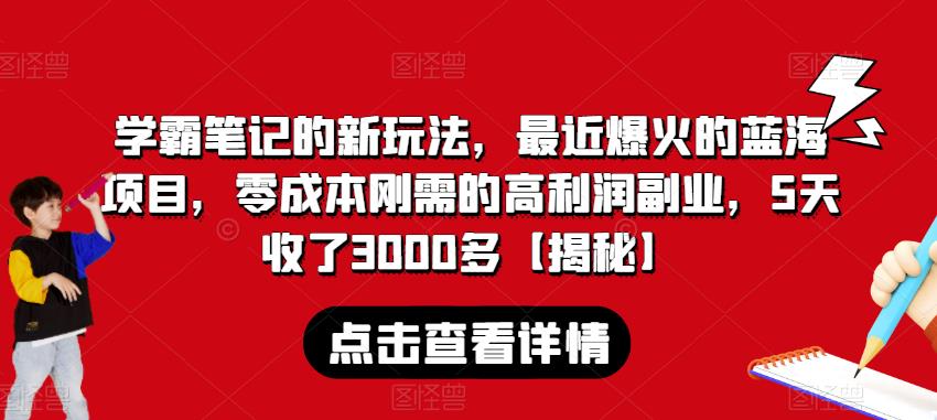 学霸笔记的新玩法，最近爆火的蓝海项目，零成本刚需的高利润副业，5天收了3000多【揭秘】-创客云联盟