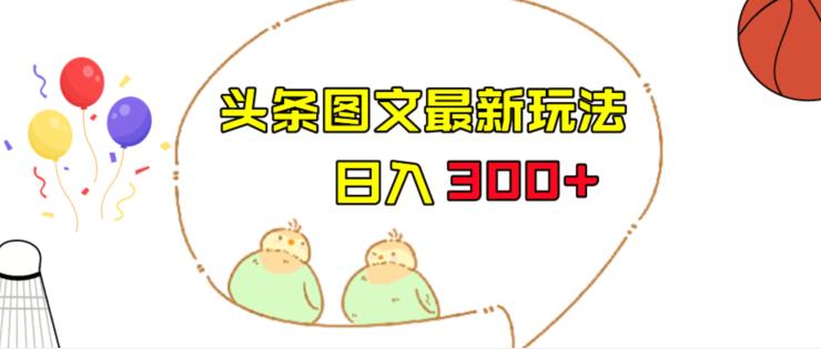 今日头条图文伪原创玩法，单号日入收益300+，轻松上手无压力【揭秘】-创客云联盟