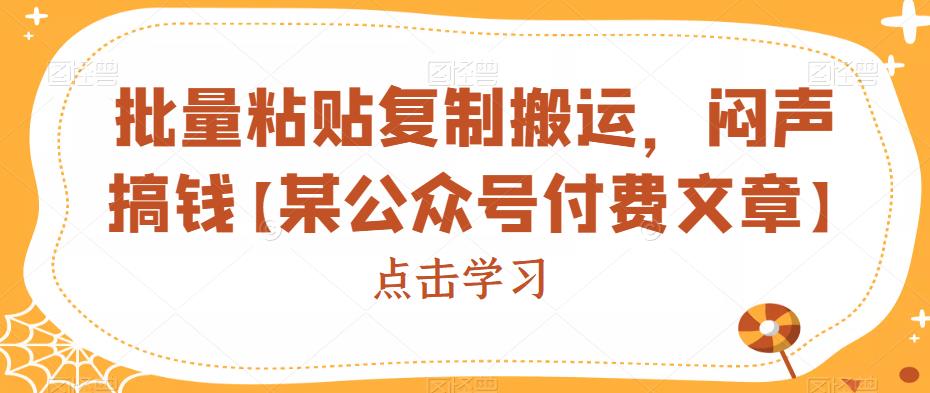 批量粘贴复制搬运，闷声搞钱【某公众号付费文章】-创客云联盟