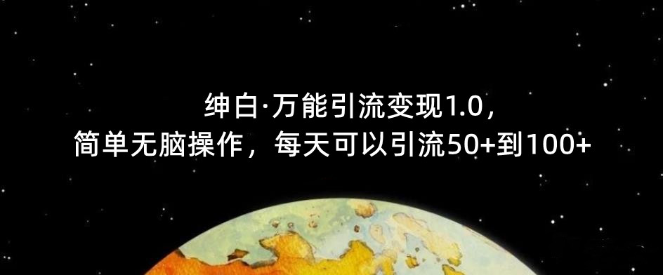 【推荐】绅白·万能引流变现1.0，简单无脑操作，每天可以引流50+到100+-创客云联盟
