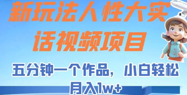 新玩法人性大实话视频项目，五分钟一个作品，小白轻松月入1w+【揭秘】-创客云联盟