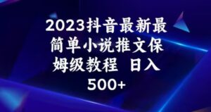 2023抖音最新最简单小说推文保姆级教程，日入500+【揭秘】-创客云联盟