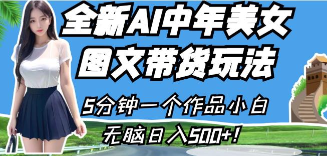 全新AI中年美女图文带货玩法，5分钟一个作品小白无脑日入500+【揭秘】-创客云联盟