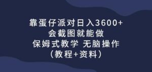 靠蛋仔派对日入3600+,会截图就能做,保姆式教学无脑操作(教程+资料)【揭秘】-创客云联盟