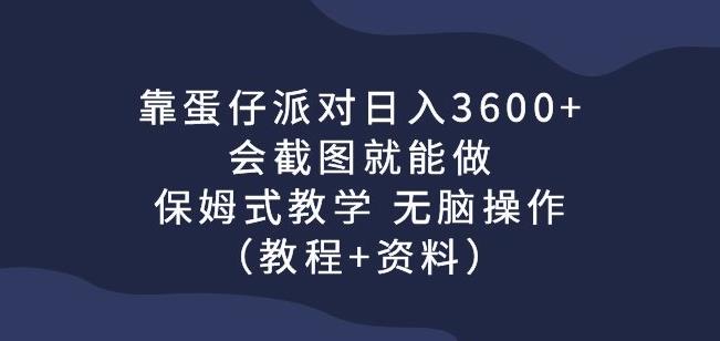 靠蛋仔派对日入3600+，会截图就能做，保姆式教学无脑操作（教程+资料）【揭秘】-创客云联盟