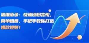 思维语录:快速涨粉变现,简单粗暴,手把手教你打造爆款视频!(教程+AI使用)【揭秘】-创客云联盟