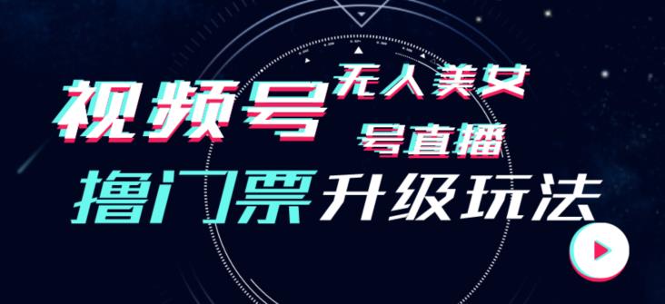 视频号美女无人直播间撸门票搭建升级玩法，日入1000+，后端转化不封号【揭秘】-创客云联盟