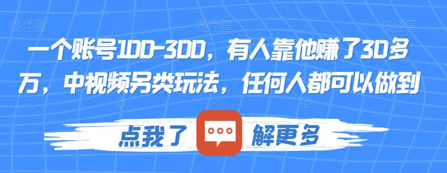 一个账号100-300，有人靠他赚了30多万，中视频另类玩法，任何人都可以做到【揭秘】-创客云联盟
