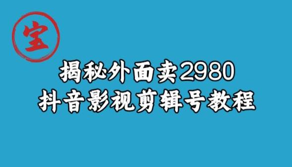 宝哥揭秘外面卖2980元抖音影视剪辑号教程-创客云联盟