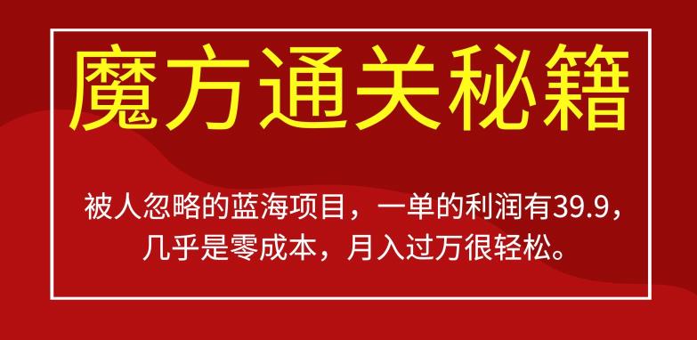 被人忽略的蓝海项目，魔方通关秘籍，一单的利润有39.9，几乎是零成本，月入过万很轻松【揭秘】-创客云联盟