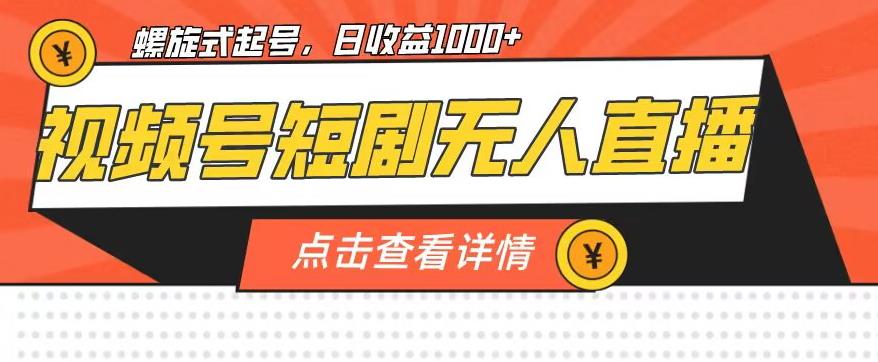 视频号短剧无人直播，螺旋起号，单号日收益1000+【揭秘】-创客云联盟