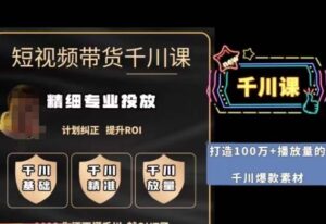 短视频带货-千川专业投放课,精细化专业投放,计划纠正,提升ROI-创客云联盟