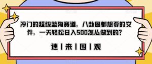 冷门的超级蓝海赛道，八卦圈都想要的文件，一天轻松日入500怎么做到的？【揭秘】-创客云联盟