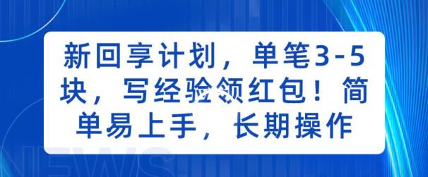 新回享计划，单笔3-5块，写经验领红包，简单易上手，长期操作【揭秘】-创客云联盟