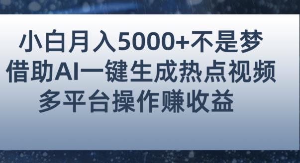 小白也能轻松月赚5000+！利用AI智能生成热点视频，全网多平台赚钱攻略【揭秘】-创客云联盟
