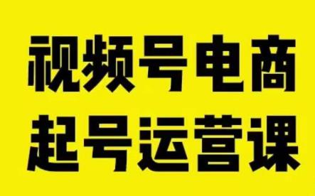 视频号电商起号运营课，教新人如何自然流起号，助力商家0-1突破-创客云联盟