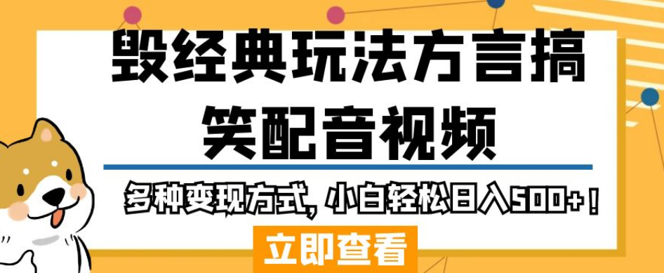 毁经典玩法方言搞笑配音视频，多种变现方式，小白轻松日入500+！-创客云联盟