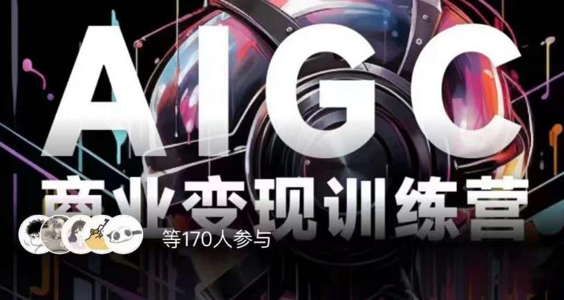 AIGC商业变现训练营，AI时代来临，焦虑不如行动，躬身入局是最好的选择-创客云联盟