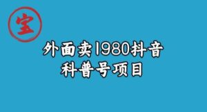 宝哥揭秘外面卖1980元抖音科普号项目-创客云联盟