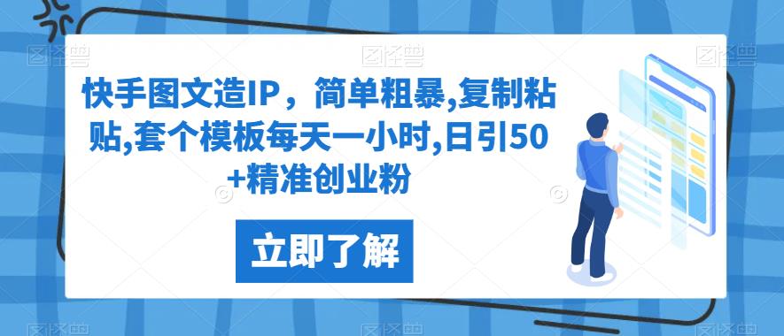 快手图文造IP，简单粗暴,复制粘贴,套个模板每天一小时,日引50+精准创业粉【揭秘】-创客云联盟
