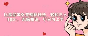 比基尼美女变现新玩法，轻松日入500+，无脑搬运，小白可上手【揭秘】-创客云联盟