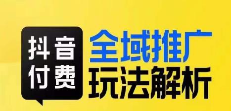抖音付费全域推广玩法解析，抓住平台红利，小付费撬动大流量-创客云联盟