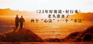 某收费文章《23年好赛道+好行业》老头准备了两个“心法”+一个“术法”-创客云联盟