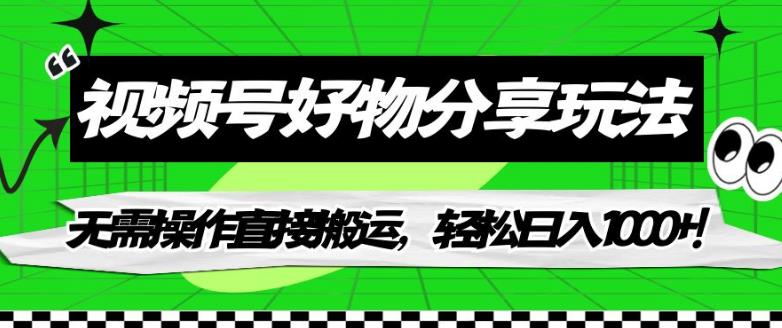 视频号好物分享玩法，无需操作直接搬运，轻松日入1000+！【揭秘】-创客云联盟
