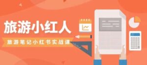旅游小红人旅游笔记小红书实战课，小红书旅游号实操攻略分享-创客云联盟