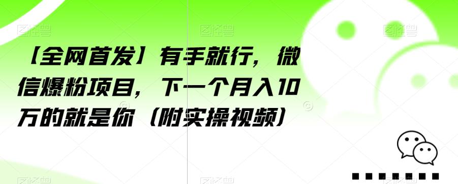 【全网首发】有手就行，微信爆粉项目，下一个月入10万的就是你（附实操视频）【揭秘】-创客云联盟