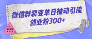 微信群裂变单日被动引流创业粉300【揭秘】-创客云联盟
