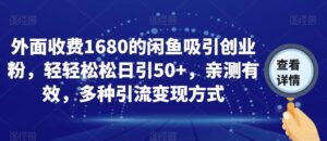外面收费1680的闲鱼吸引创业粉,轻轻松松日引50+,亲测有效,多种引流变现方式【揭秘】-创客云联盟
