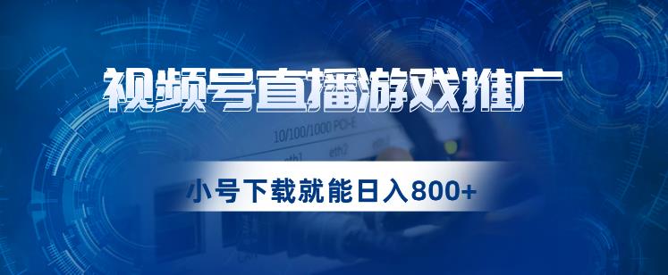 视频号游戏直播推广，用小号点进去下载就能日入800+的蓝海项目【揭秘】-创客云联盟