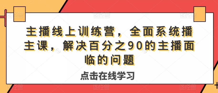 主播线上训练营，全面系统‮播主‬课，解决‮分百‬之90的主播面‮的临‬问题-创客云联盟