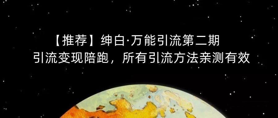 【推荐】绅白·万能引流第二期，引流变现陪跑，所有引流方法亲测有效-创客云联盟