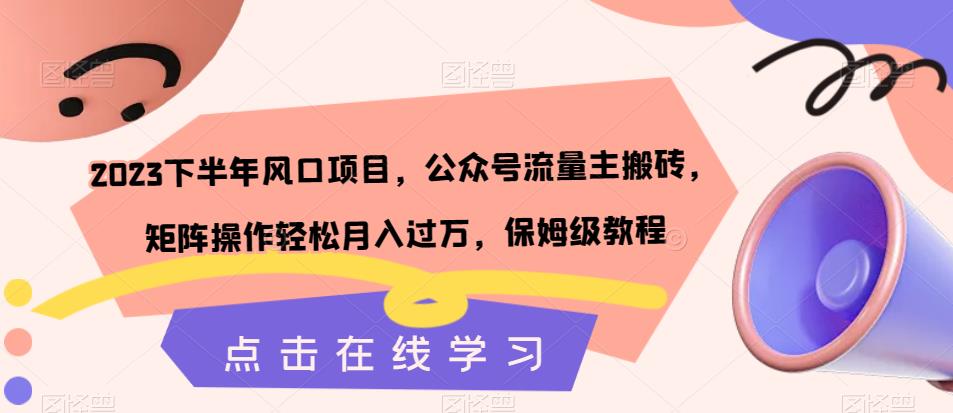 2023下半年风口项目，公众号流量主搬砖，矩阵操作轻松月入过万，保姆级教程-创客云联盟