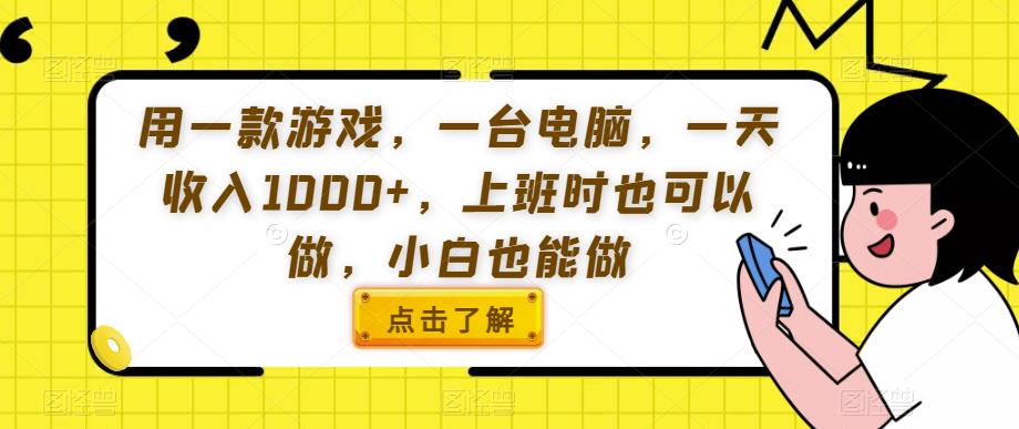用一款游戏，一台电脑，一天收入1000+，上班时也可以做，小白也能做【揭秘】-创客云联盟