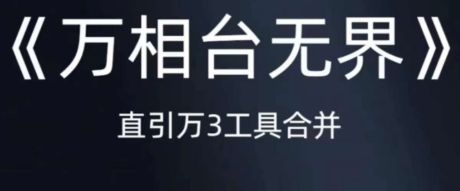 《万相台无界》直引万合并，直通车-引力魔方-万相台-短视频-搜索-推荐-创客云联盟