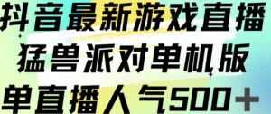 抖音最新游戏直播猛兽派对单机版单直播人气500+-创客云联盟