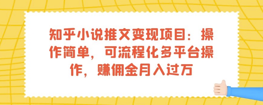 知乎小说推文变现项目：操作简单，可流程化多平台操作，赚佣金月入过万-创客云联盟
