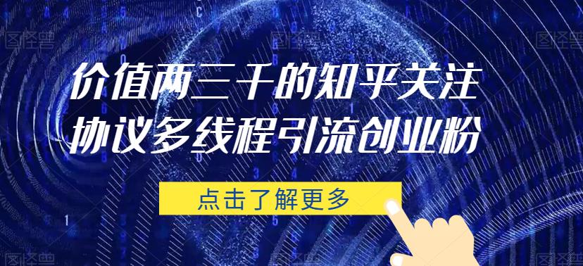 价值两三千的知乎关注协议 多线程引流创业粉-创客云联盟