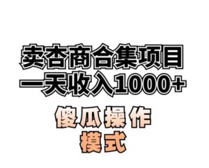 卖“杏商”课合集(海王秘籍),一单99，一周能卖1000单！暴力掘金【揭秘】-创客云联盟