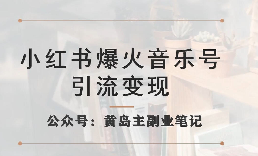 小红书爆火音乐号引流变现项目，视频版一条龙实操玩法分享给你-创客云联盟