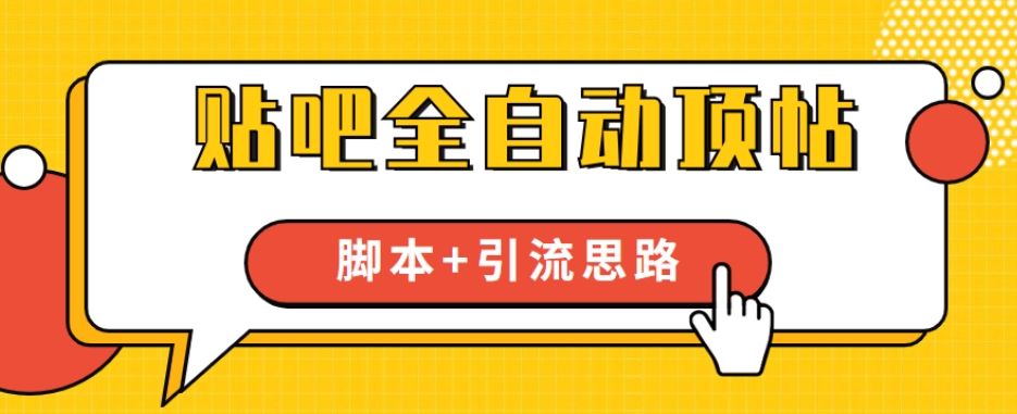 【全网首发】贴吧全自动顶帖脚本+引流思路【脚本+教程】-创客云联盟