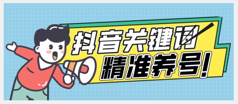 全球首发-抖音关键词精准养号-完美度过新手期打上标签【揭秘】-创客云联盟